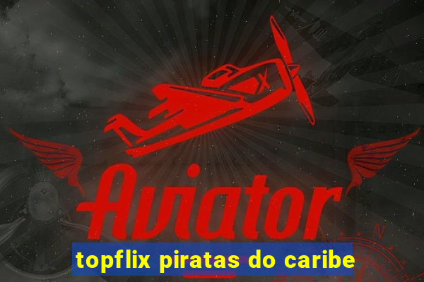 topflix piratas do caribe